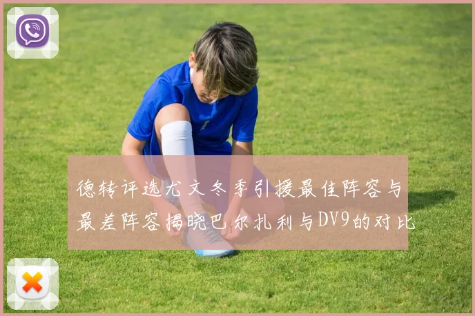 德转评选尤文冬季引援最佳阵容与最差阵容揭晓巴尔扎利与DV9的对比分析