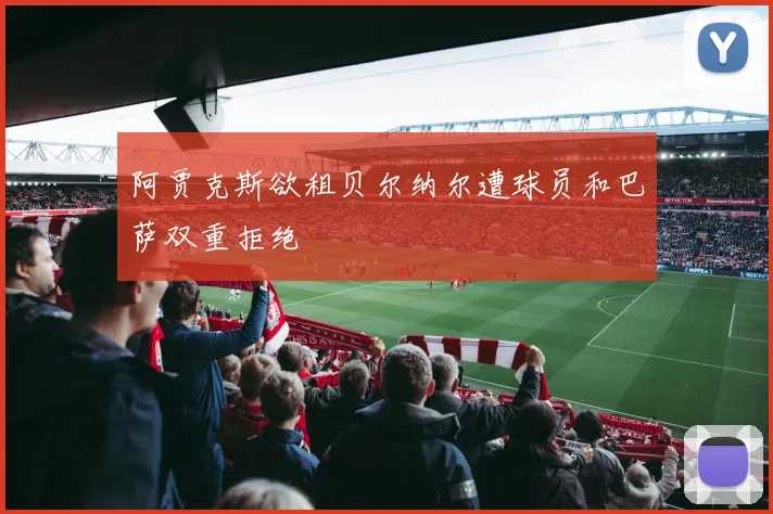 阿贾克斯欲租贝尔纳尔遭球员和巴萨双重拒绝