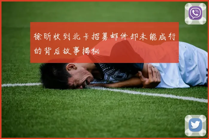 徐昕收到北卡招募邮件却未能成行的背后故事揭秘